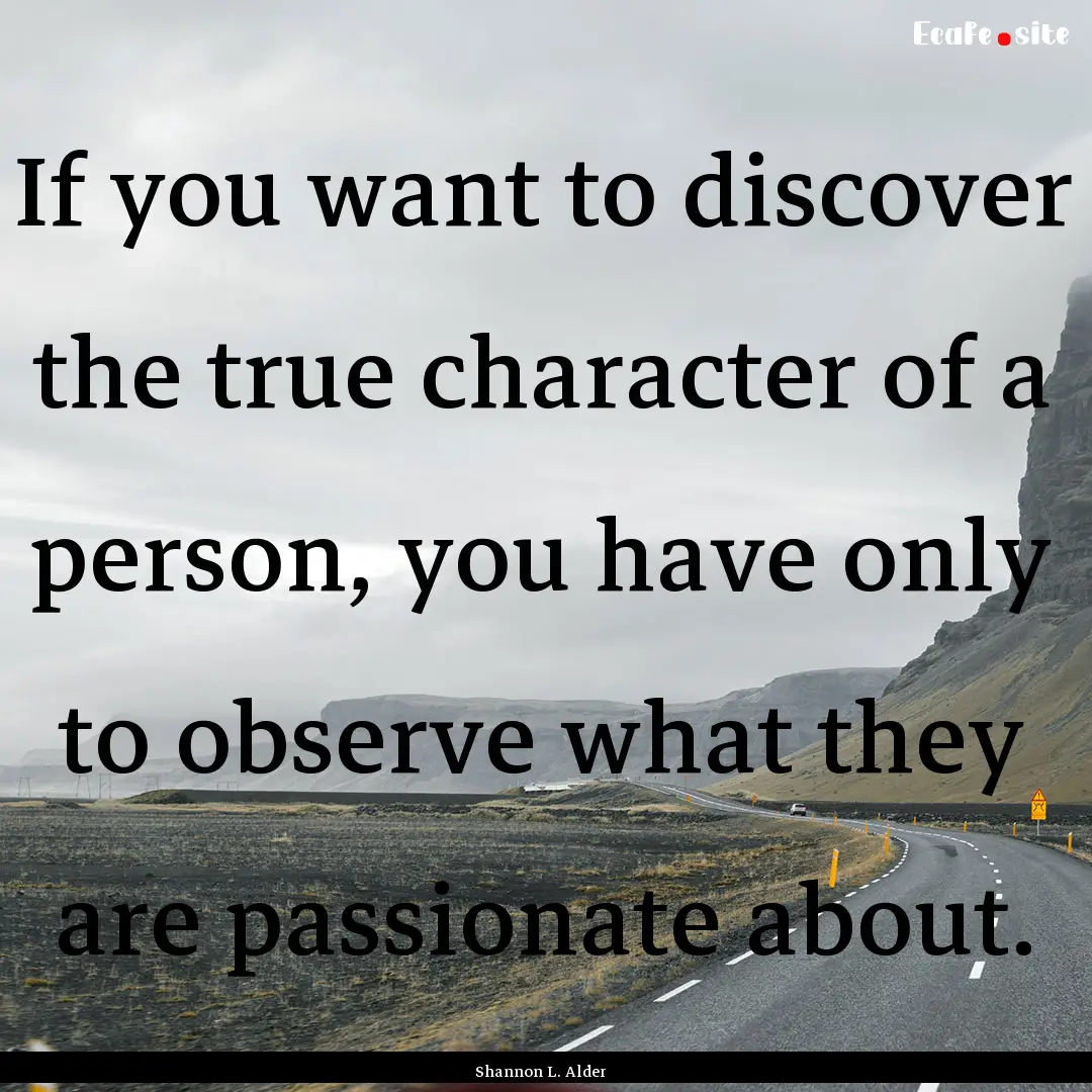 If you want to discover the true character.... : Quote by Shannon L. Alder