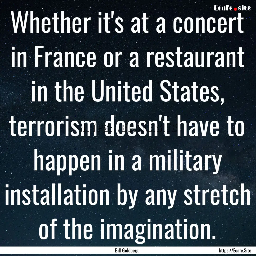 Whether it's at a concert in France or a.... : Quote by Bill Goldberg