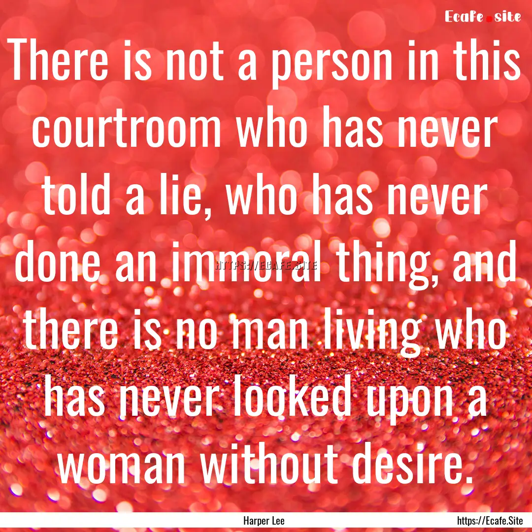 There is not a person in this courtroom who.... : Quote by Harper Lee