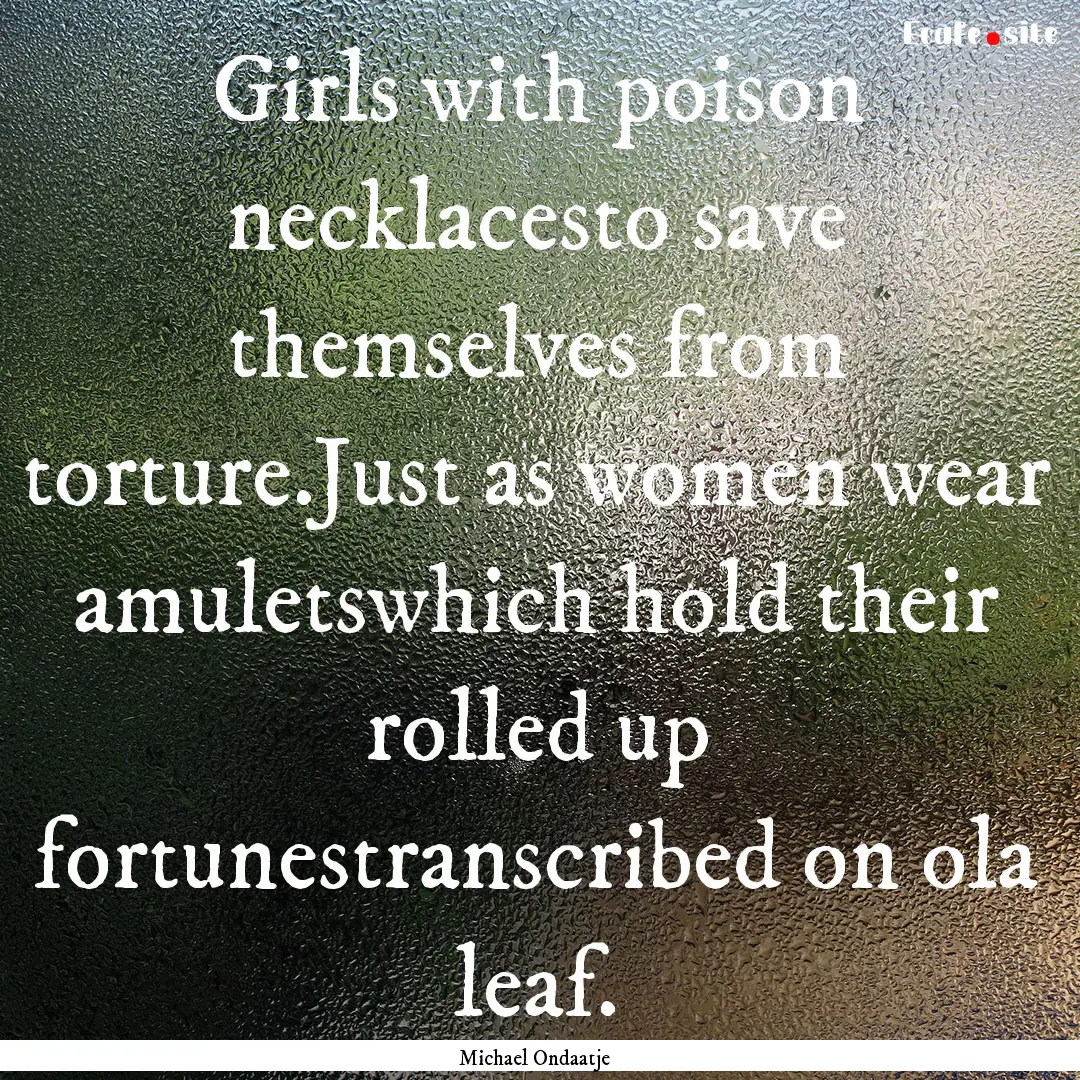 Girls with poison necklacesto save themselves.... : Quote by Michael Ondaatje