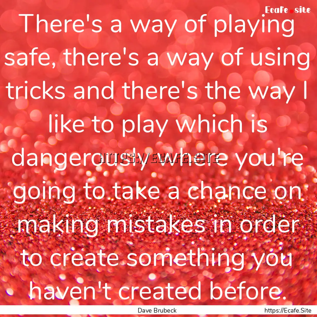 There's a way of playing safe, there's a.... : Quote by Dave Brubeck