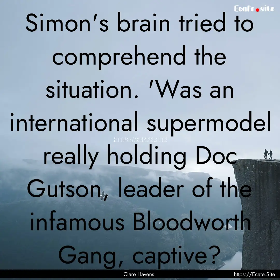 Simon's brain tried to comprehend the situation..... : Quote by Clare Havens