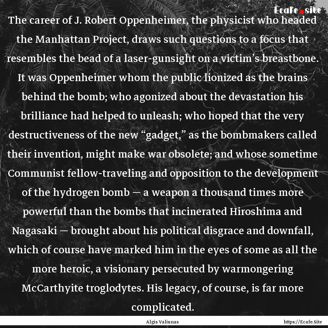 The career of J. Robert Oppenheimer, the.... : Quote by Algis Valiunas