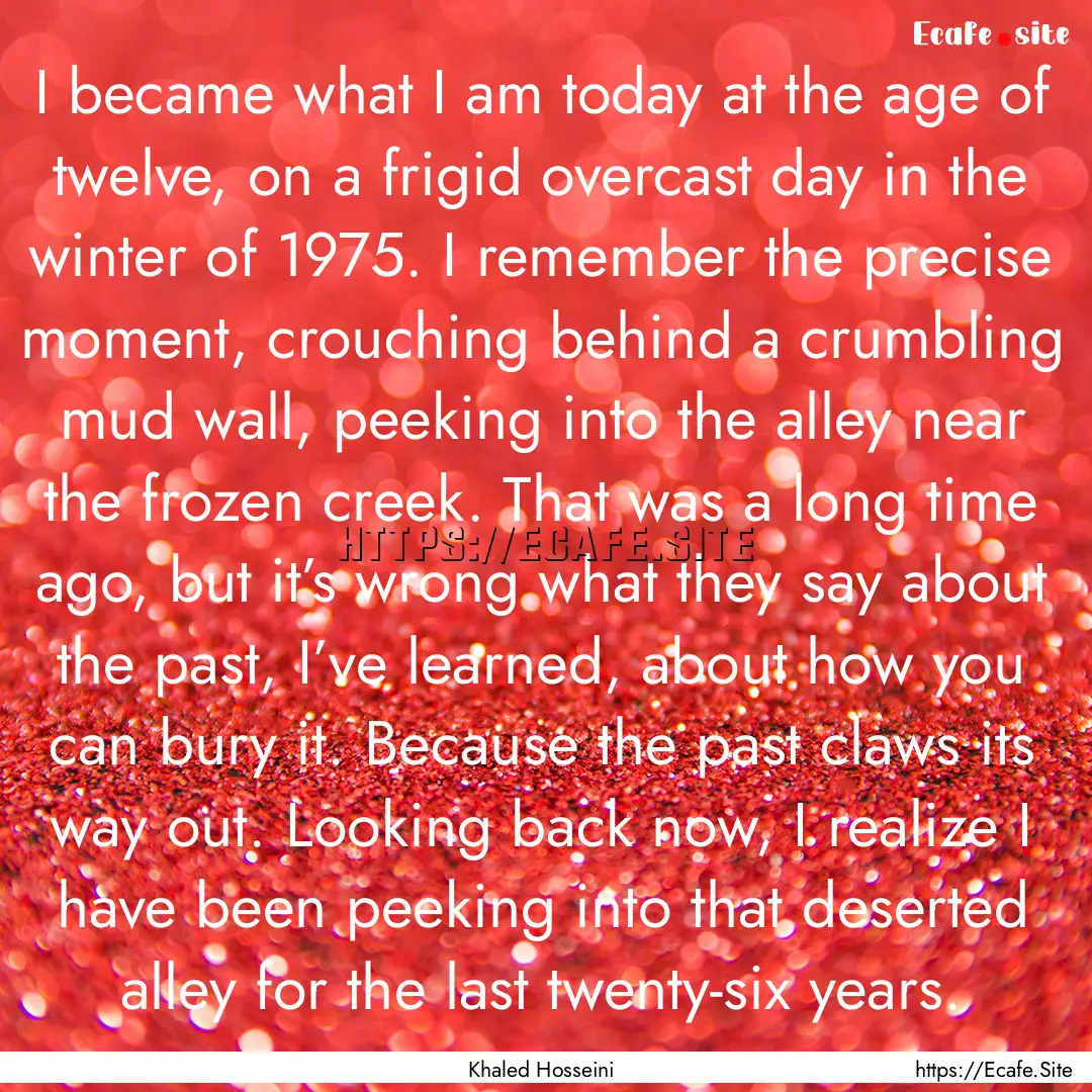 I became what I am today at the age of twelve,.... : Quote by Khaled Hosseini