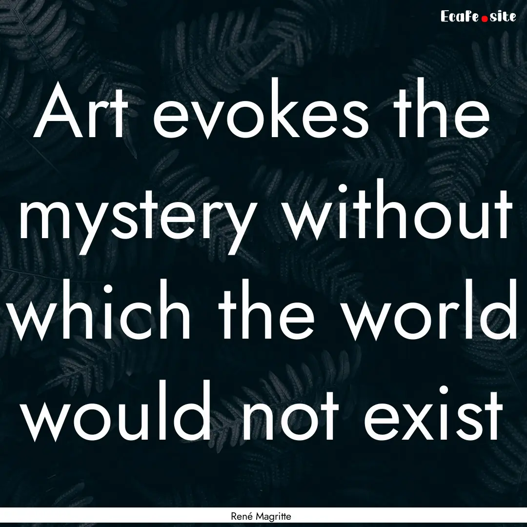 Art evokes the mystery without which the.... : Quote by René Magritte