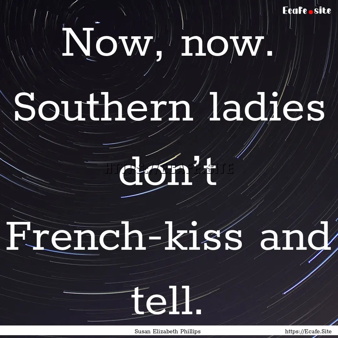 Now, now. Southern ladies don’t French-kiss.... : Quote by Susan Elizabeth Phillips