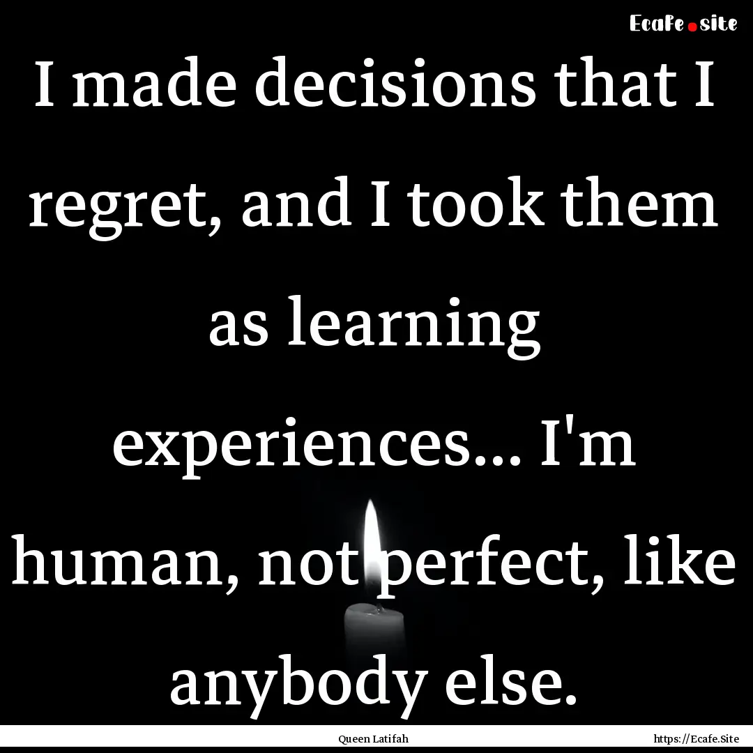 I made decisions that I regret, and I took.... : Quote by Queen Latifah