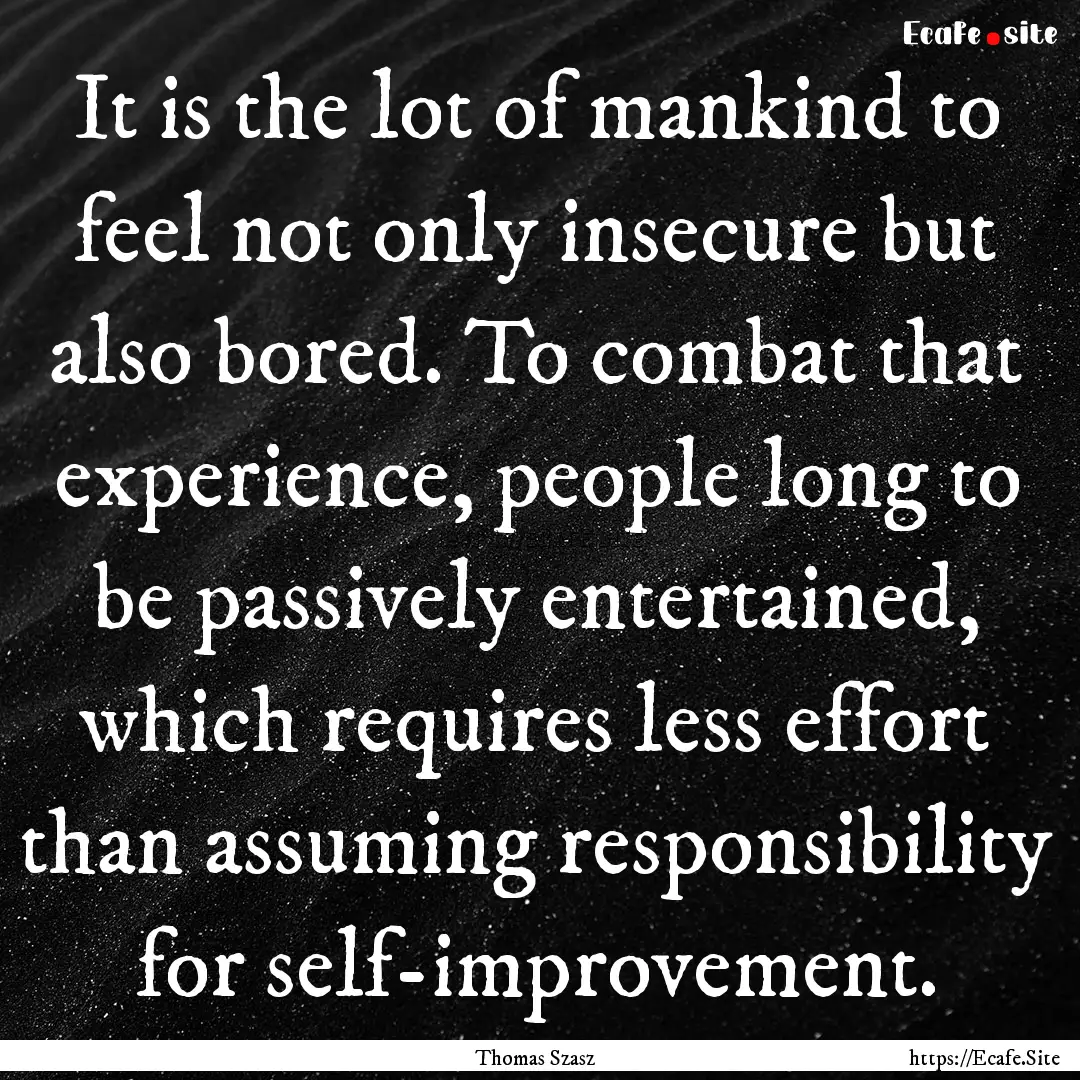 It is the lot of mankind to feel not only.... : Quote by Thomas Szasz