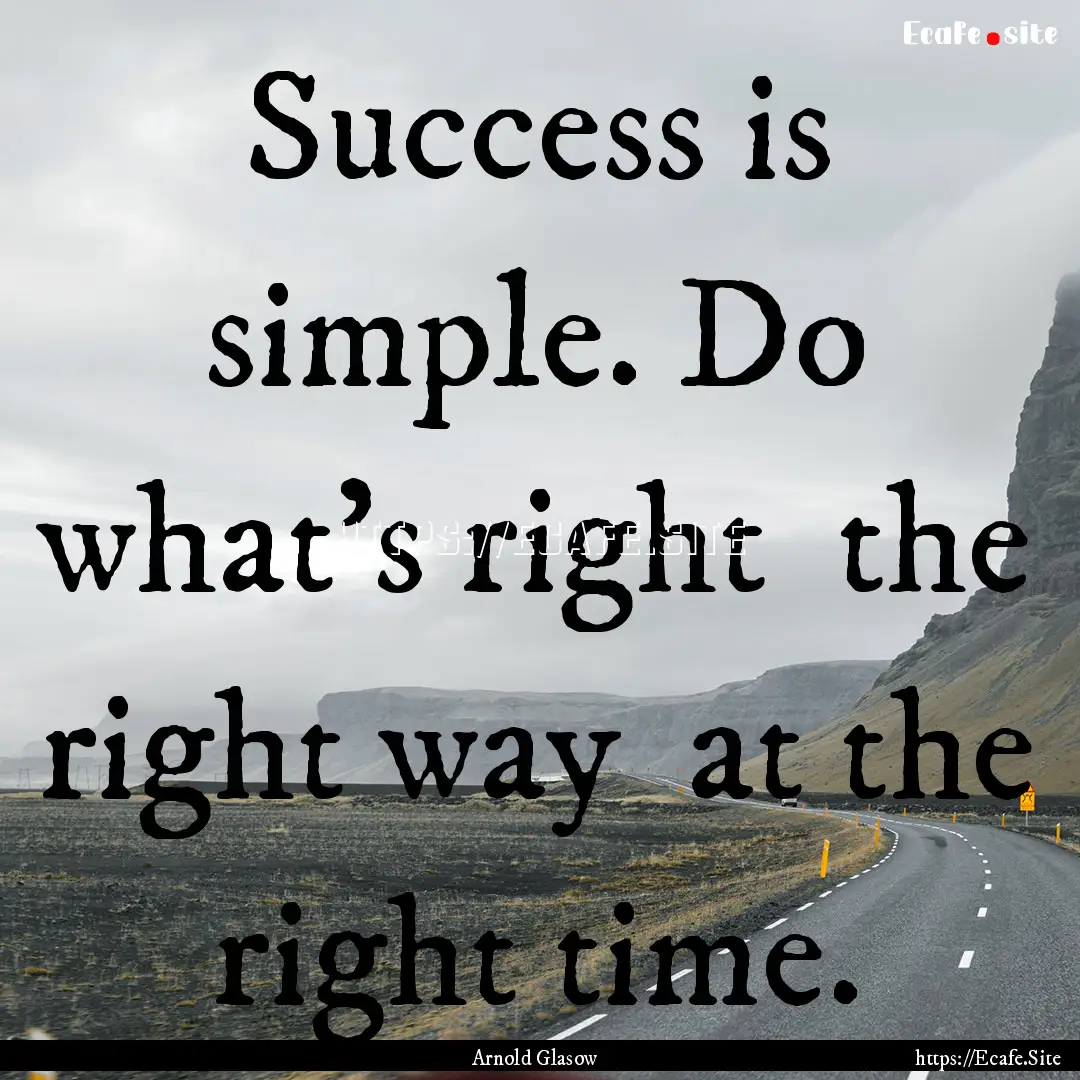 Success is simple. Do what's right the right.... : Quote by Arnold Glasow