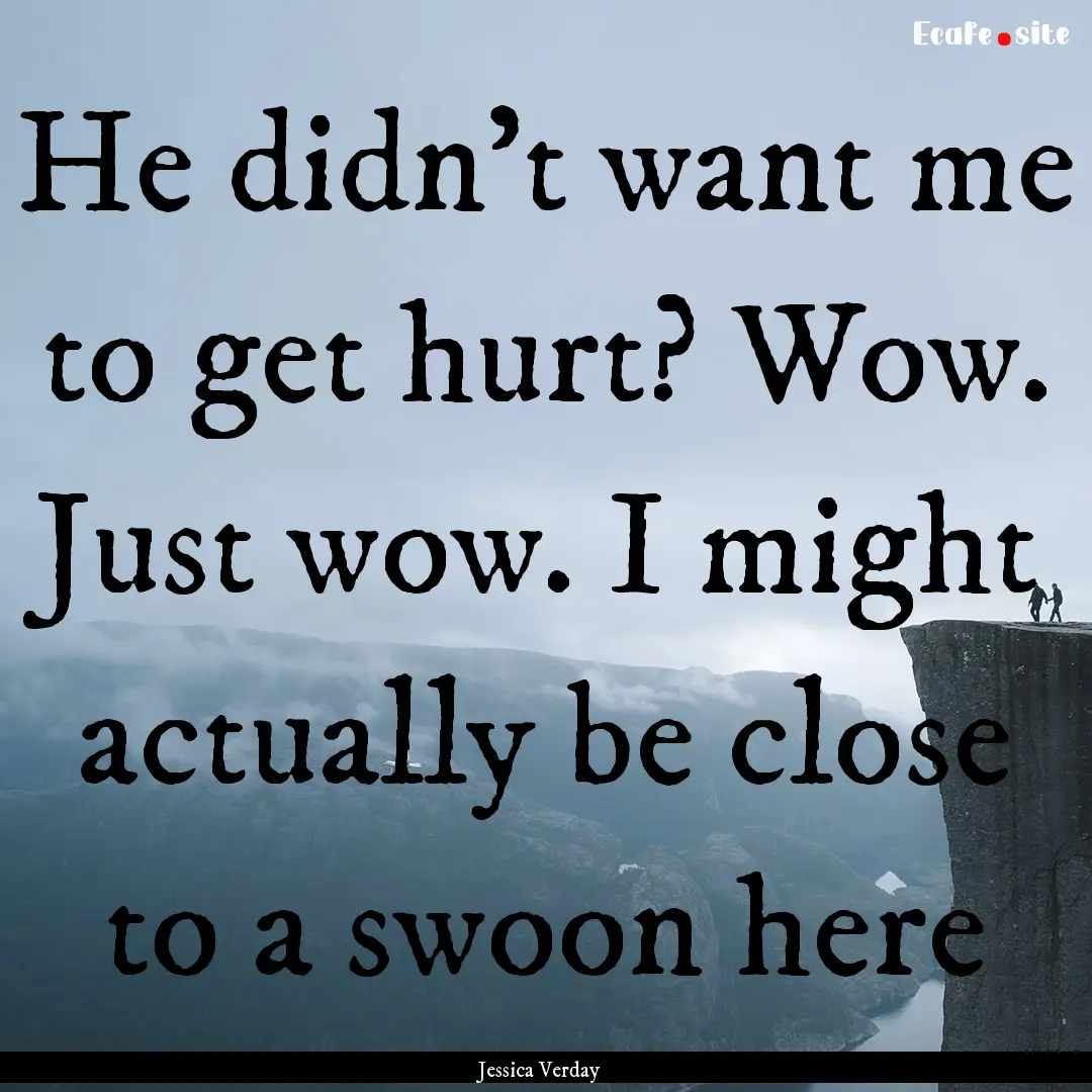 He didn't want me to get hurt? Wow. Just.... : Quote by Jessica Verday