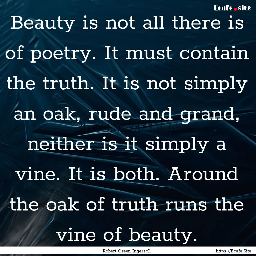 Beauty is not all there is of poetry. It.... : Quote by Robert Green Ingersoll