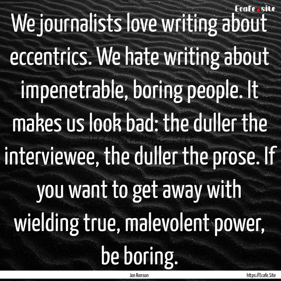 We journalists love writing about eccentrics..... : Quote by Jon Ronson