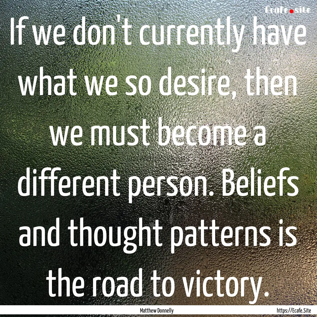 If we don't currently have what we so desire,.... : Quote by Matthew Donnelly