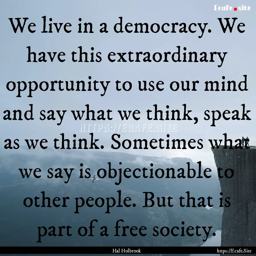 We live in a democracy. We have this extraordinary.... : Quote by Hal Holbrook