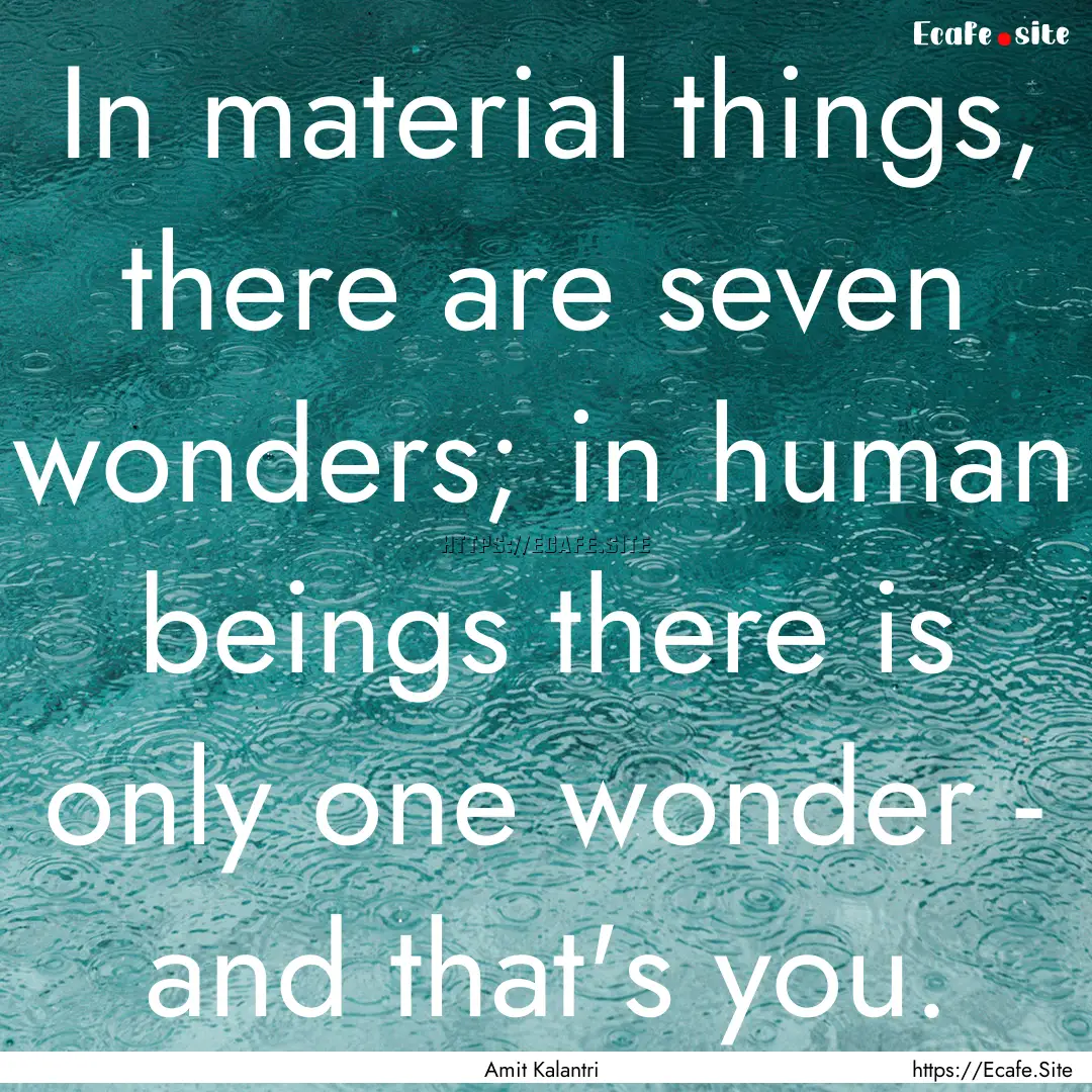 In material things, there are seven wonders;.... : Quote by Amit Kalantri