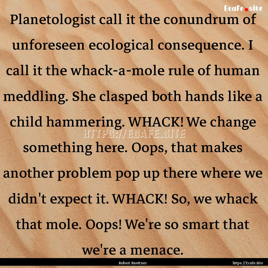 Planetologist call it the conundrum of unforeseen.... : Quote by Robert Buettner