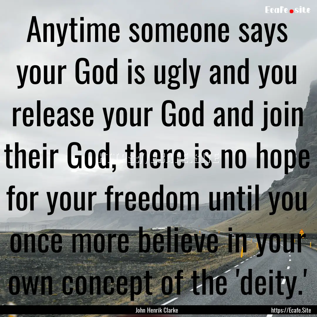 Anytime someone says your God is ugly and.... : Quote by John Henrik Clarke