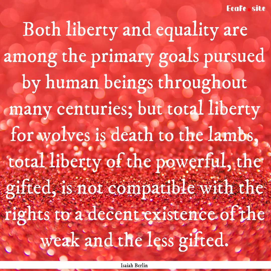 Both liberty and equality are among the primary.... : Quote by Isaiah Berlin