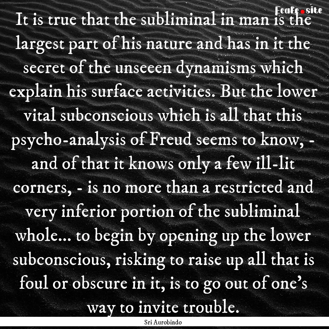 It is true that the subliminal in man is.... : Quote by Sri Aurobindo