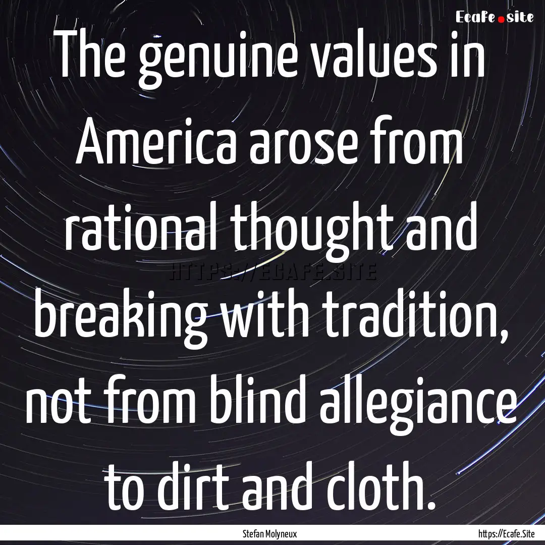 The genuine values in America arose from.... : Quote by Stefan Molyneux