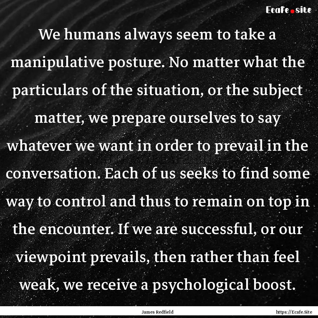 We humans always seem to take a manipulative.... : Quote by James Redfield