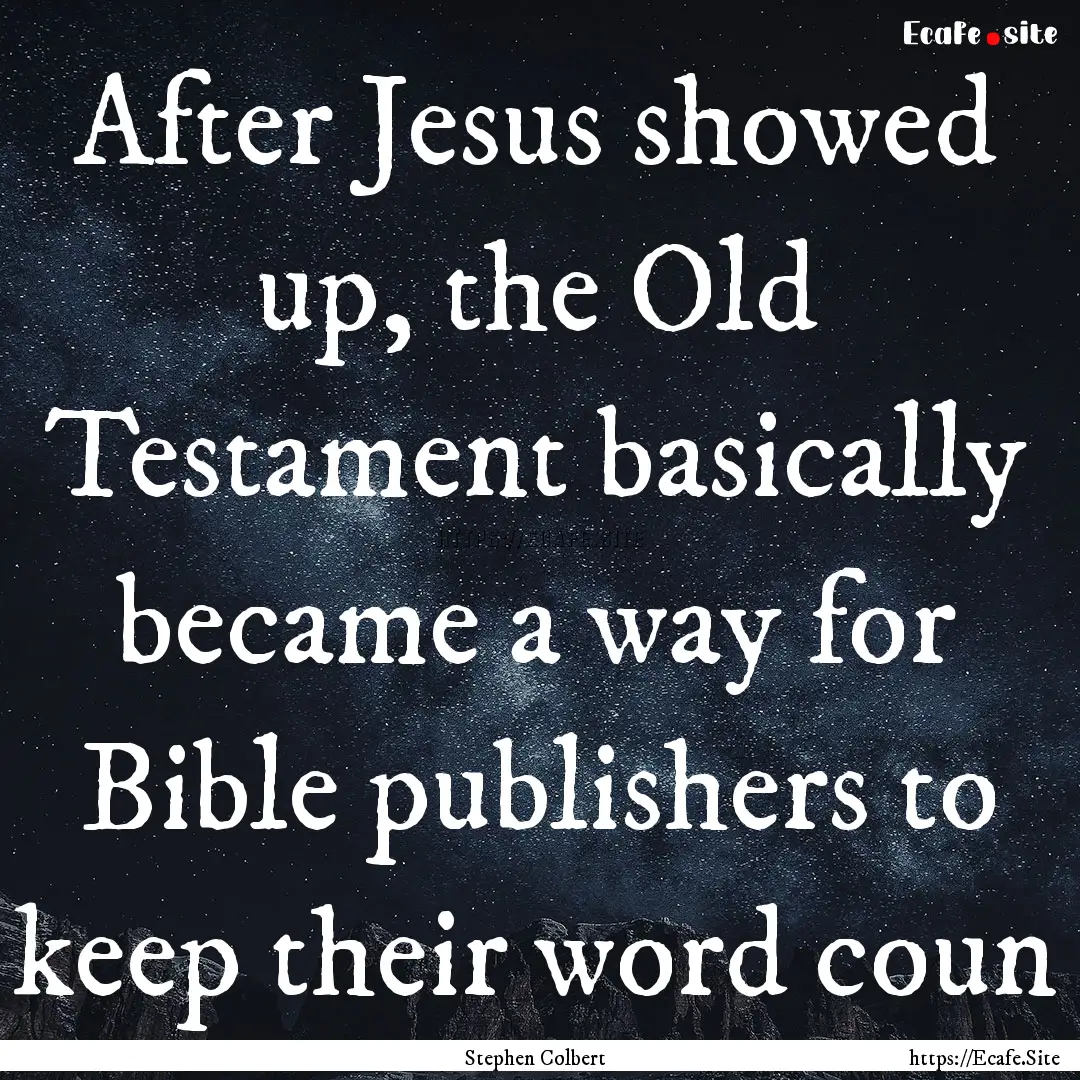 After Jesus showed up, the Old Testament.... : Quote by Stephen Colbert