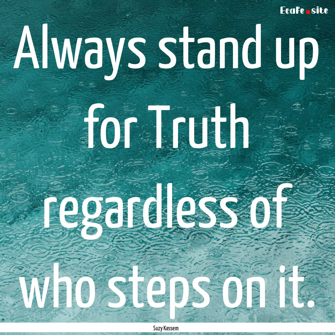 Always stand up for Truth regardless of who.... : Quote by Suzy Kassem