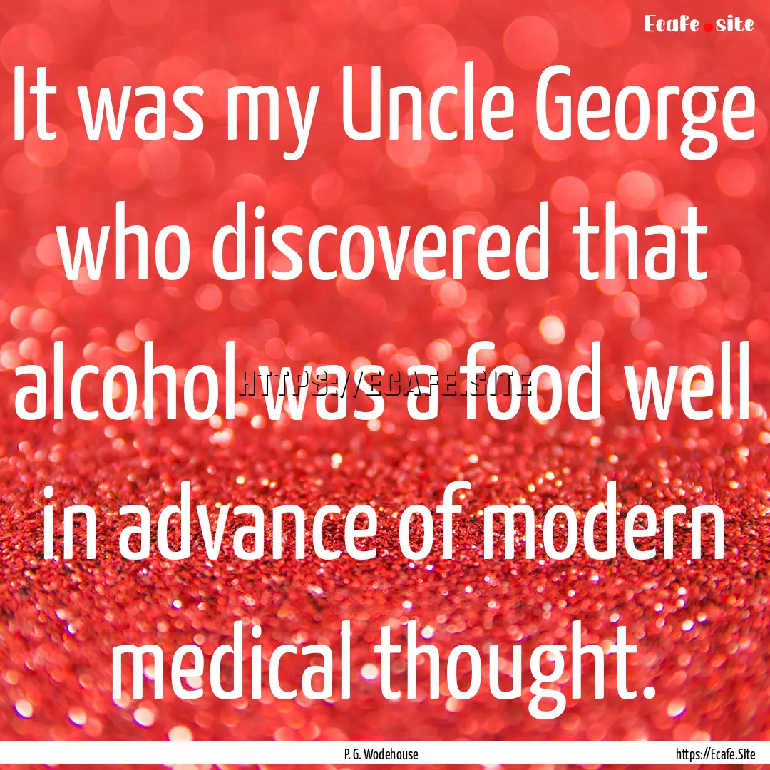 It was my Uncle George who discovered that.... : Quote by P. G. Wodehouse