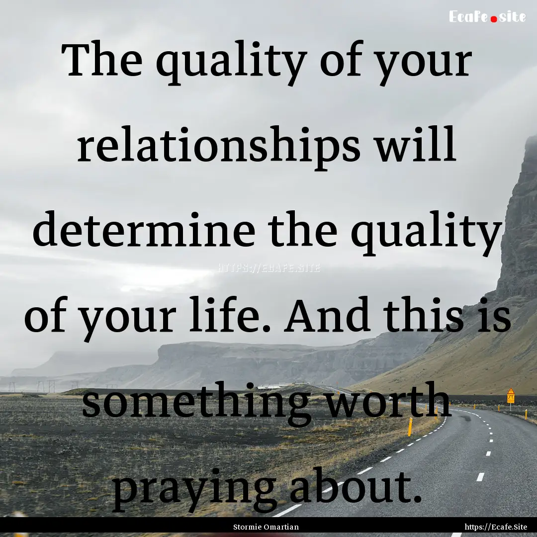 The quality of your relationships will determine.... : Quote by Stormie Omartian