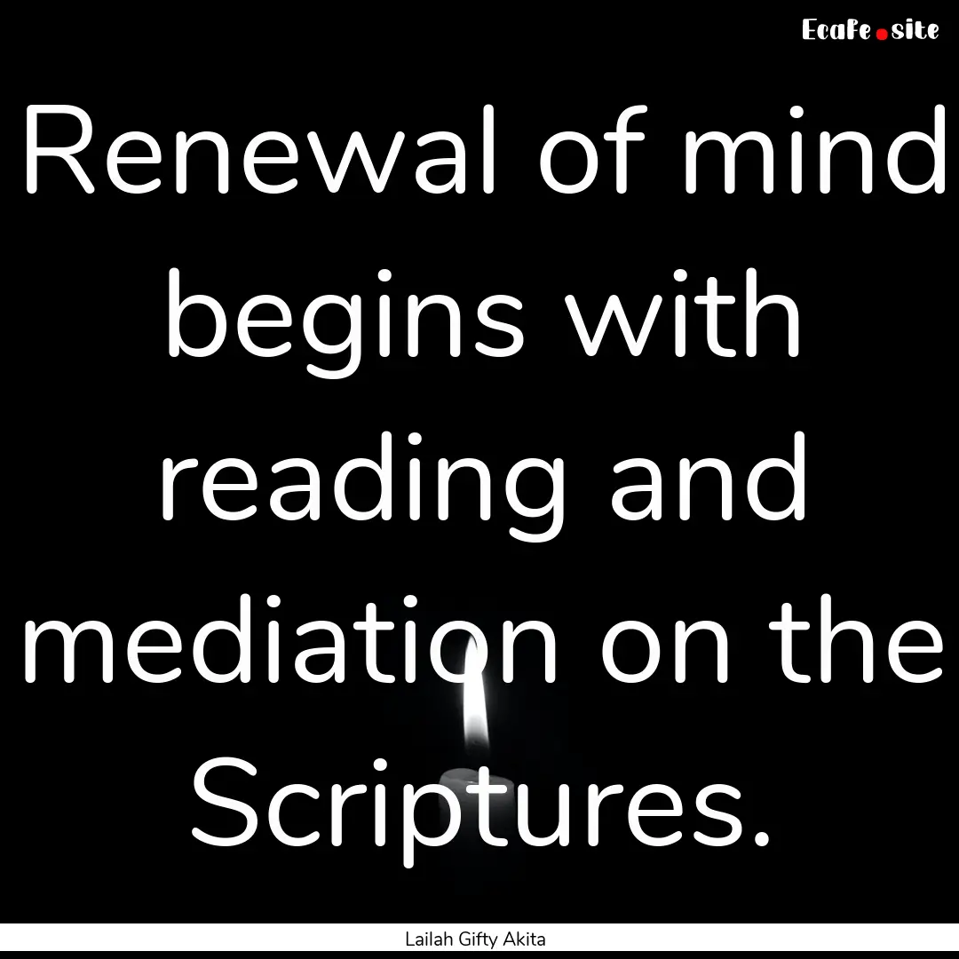 Renewal of mind begins with reading and mediation.... : Quote by Lailah Gifty Akita