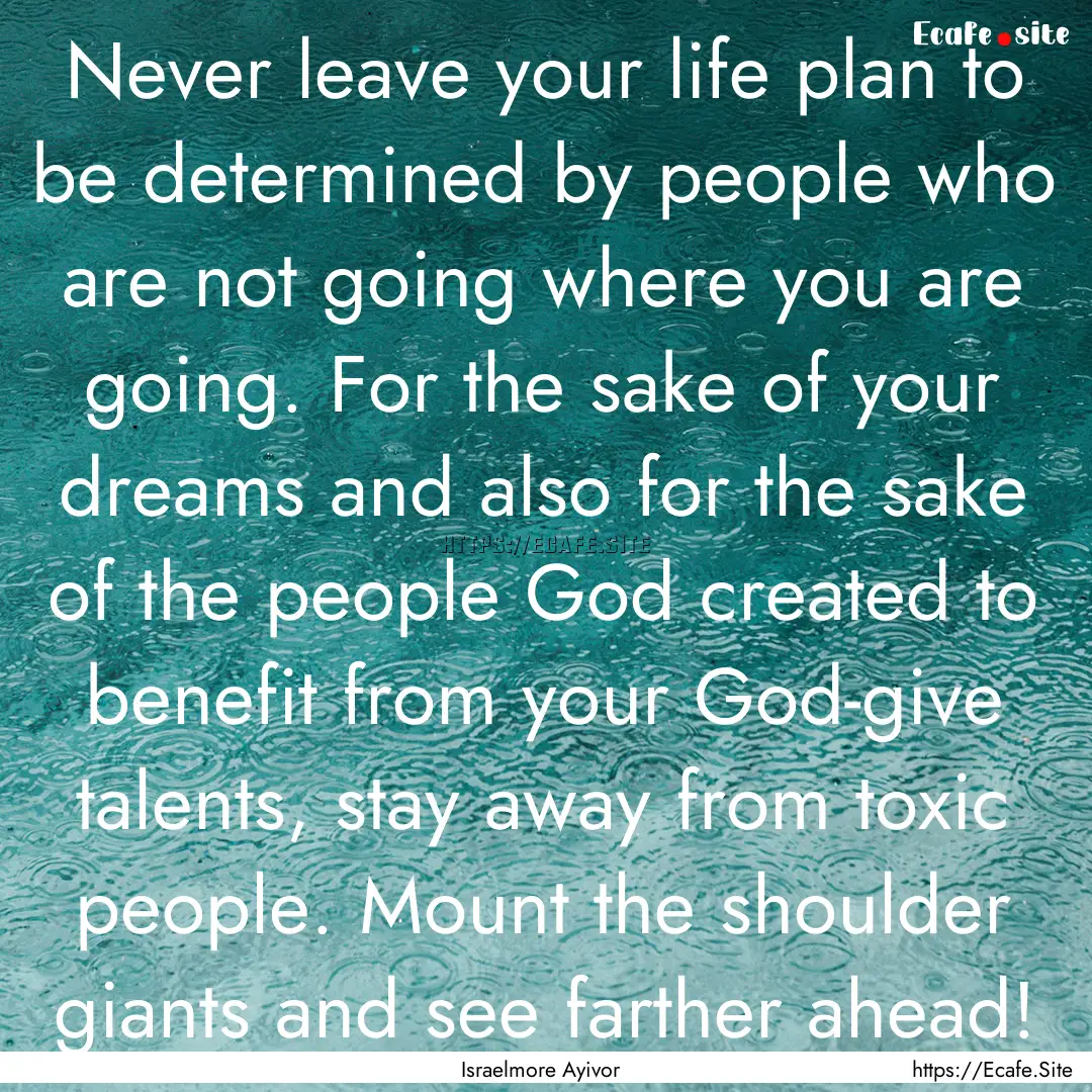 Never leave your life plan to be determined.... : Quote by Israelmore Ayivor