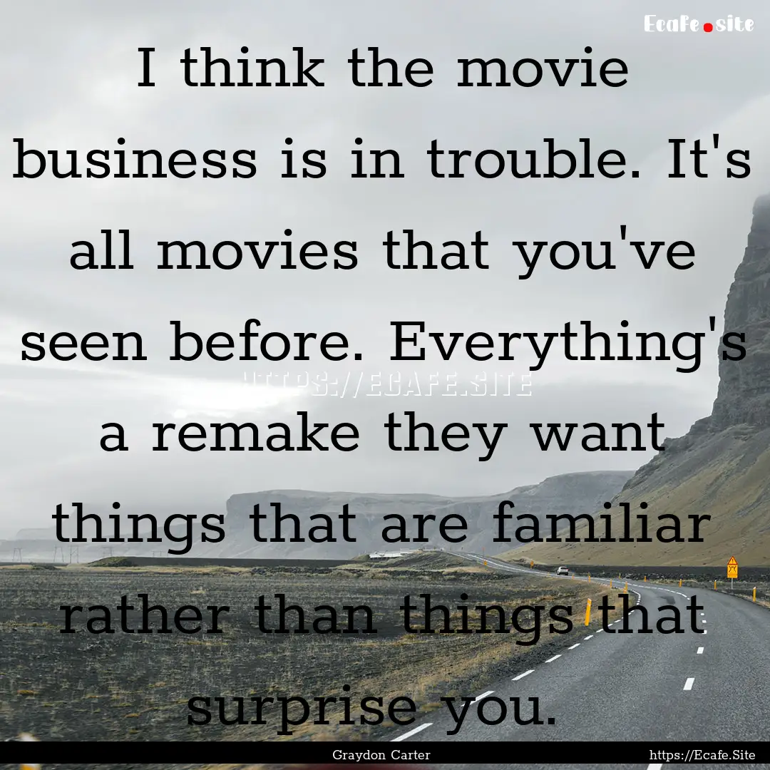 I think the movie business is in trouble..... : Quote by Graydon Carter