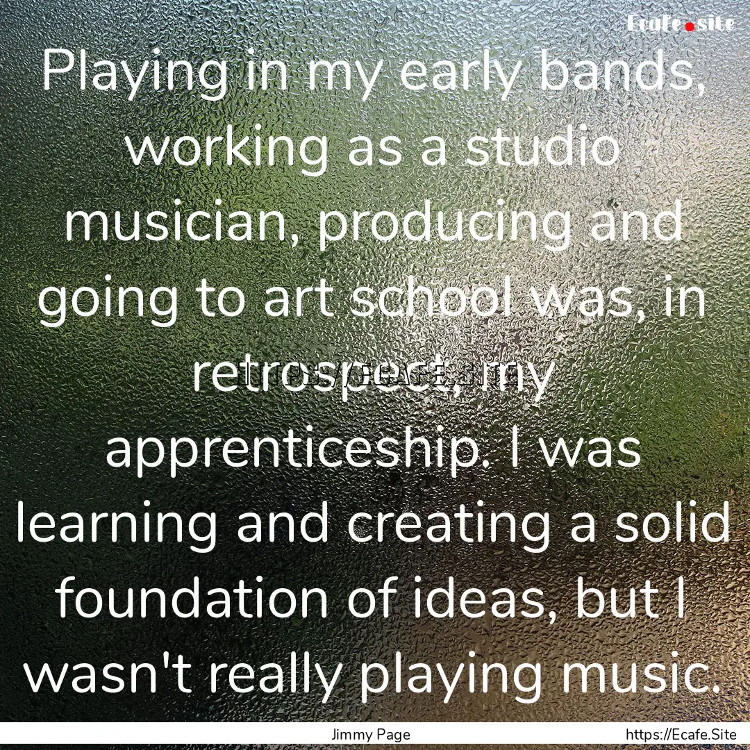 Playing in my early bands, working as a studio.... : Quote by Jimmy Page