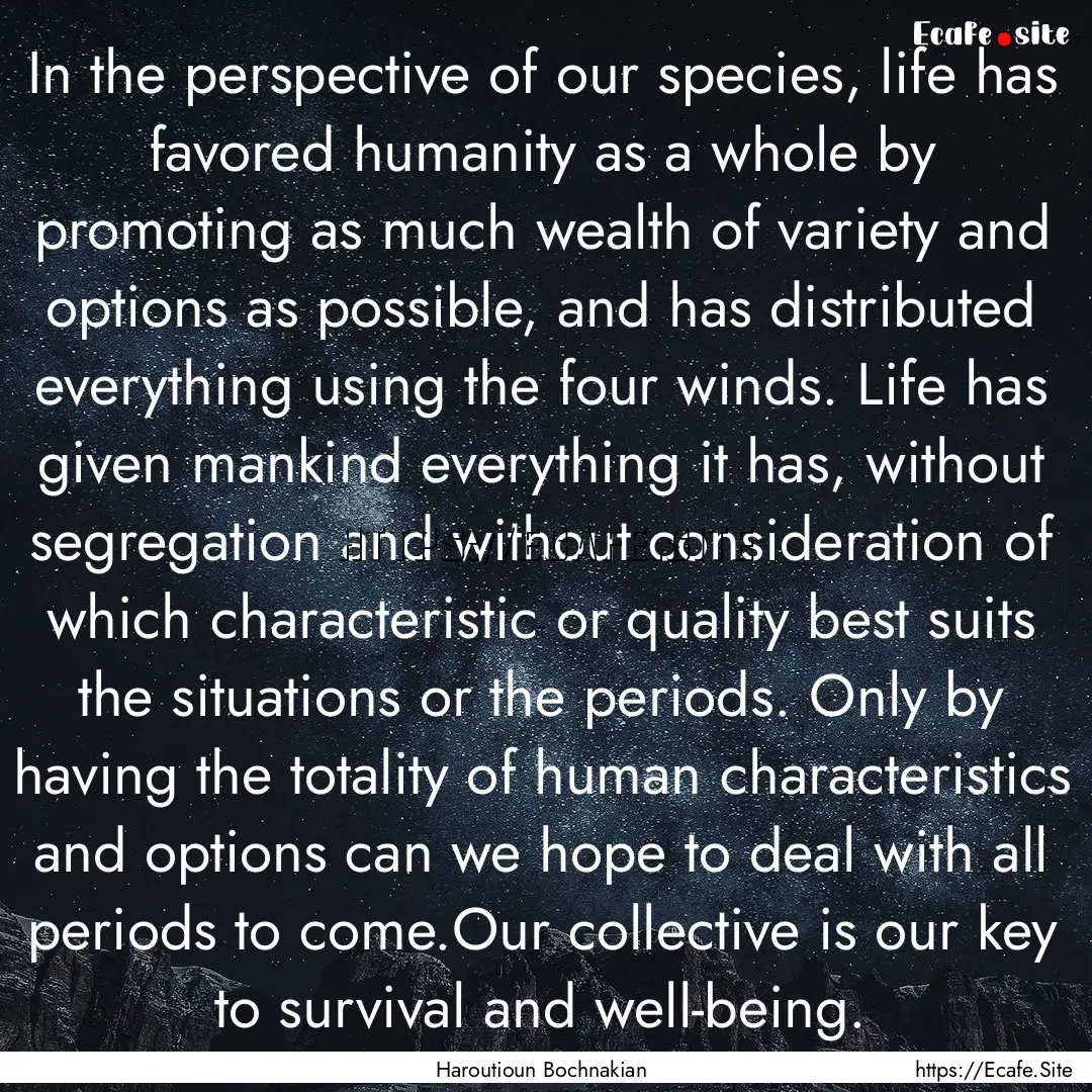 In the perspective of our species, life has.... : Quote by Haroutioun Bochnakian