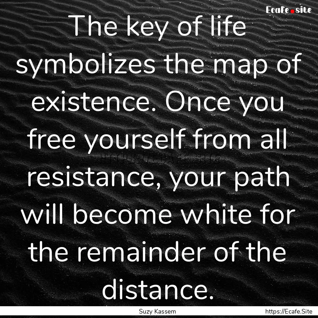 The key of life symbolizes the map of existence..... : Quote by Suzy Kassem