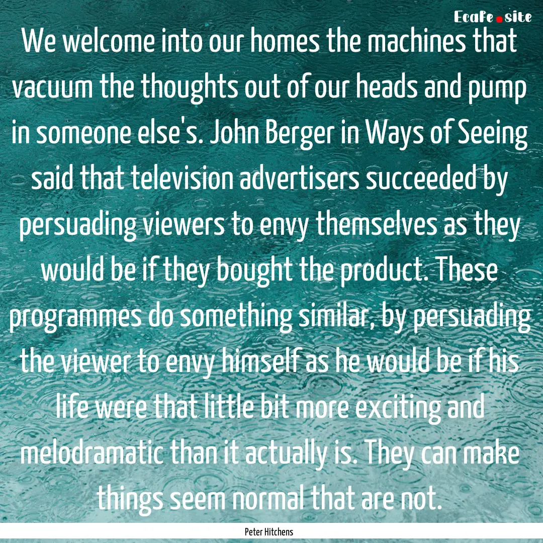 We welcome into our homes the machines that.... : Quote by Peter Hitchens