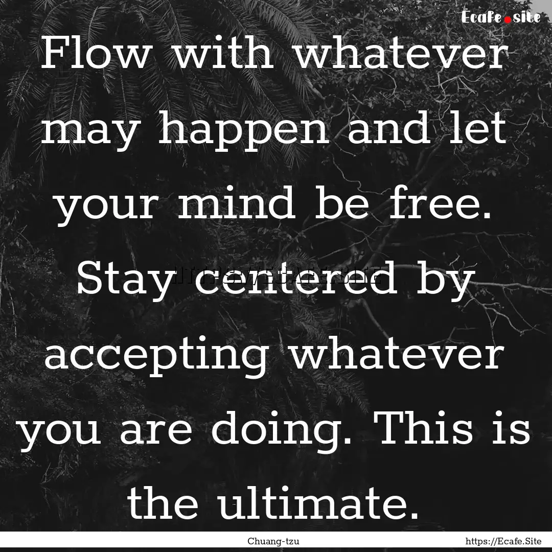 Flow with whatever may happen and let your.... : Quote by Chuang-tzu