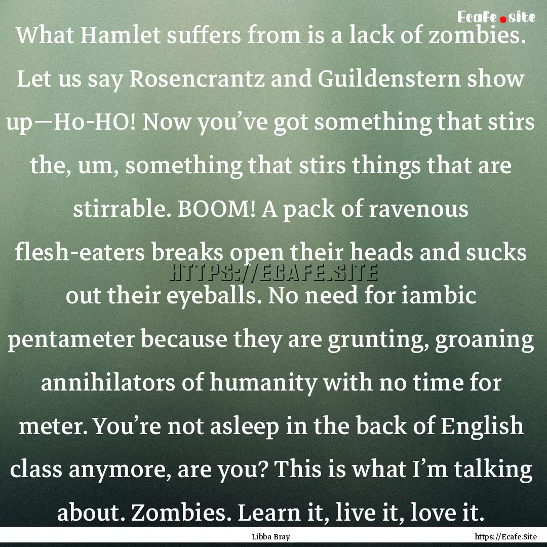 What Hamlet suffers from is a lack of zombies..... : Quote by Libba Bray