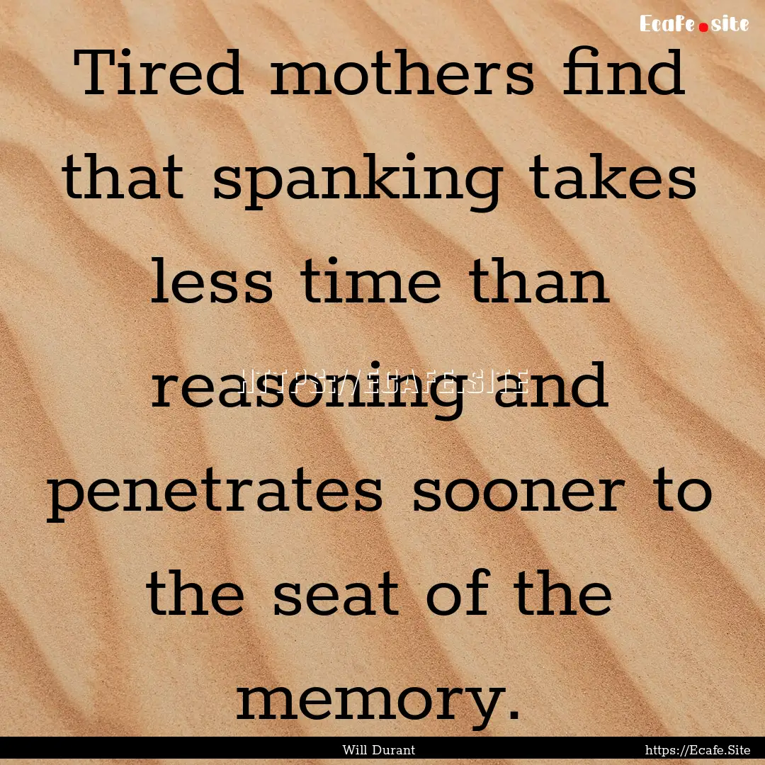 Tired mothers find that spanking takes less.... : Quote by Will Durant