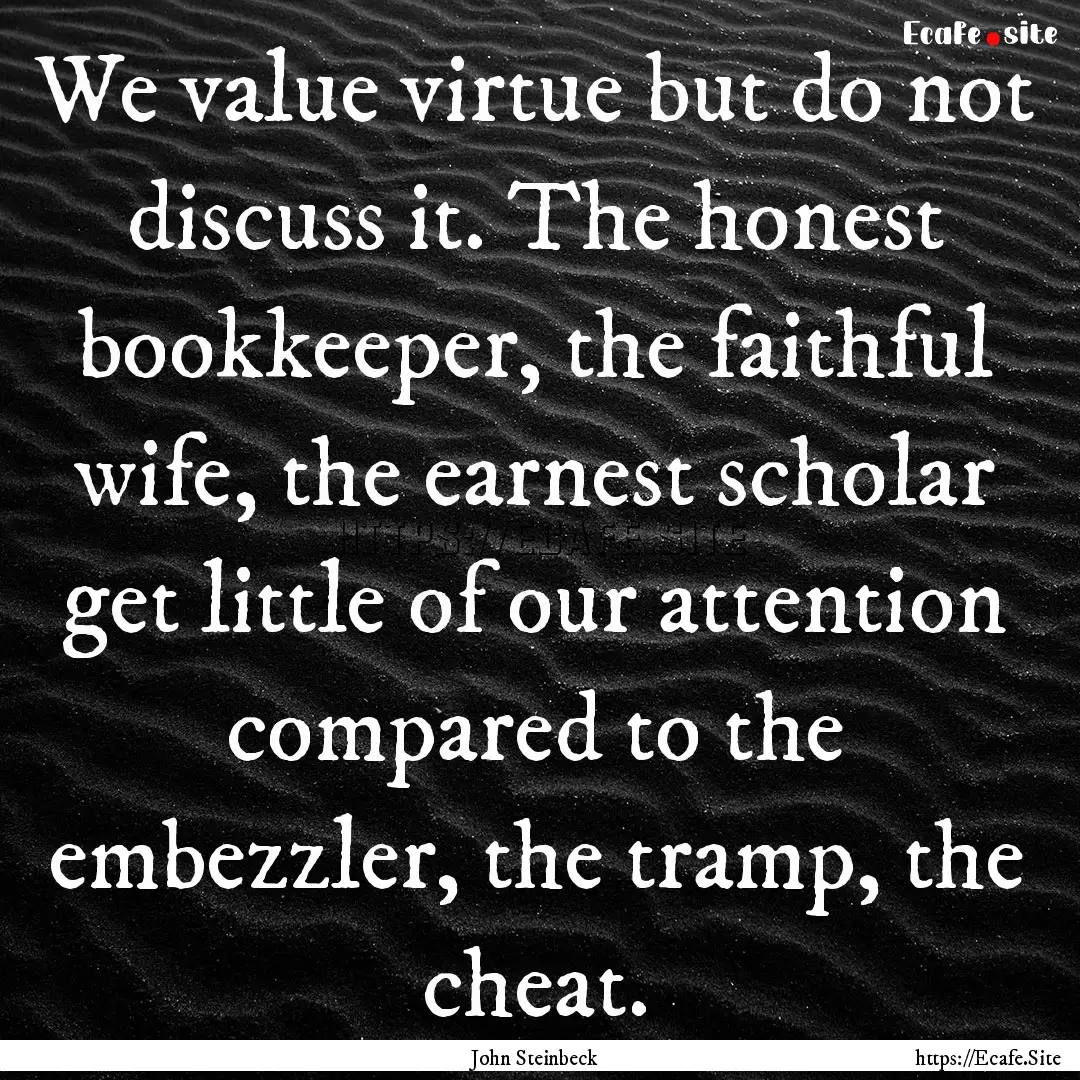 We value virtue but do not discuss it. The.... : Quote by John Steinbeck