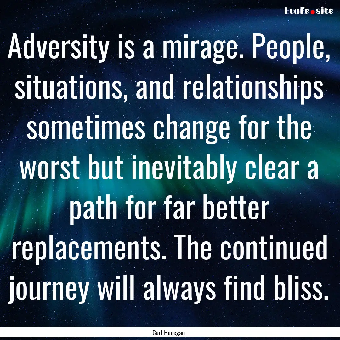 Adversity is a mirage. People, situations,.... : Quote by Carl Henegan