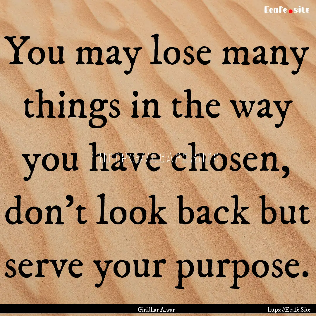 You may lose many things in the way you have.... : Quote by Giridhar Alwar