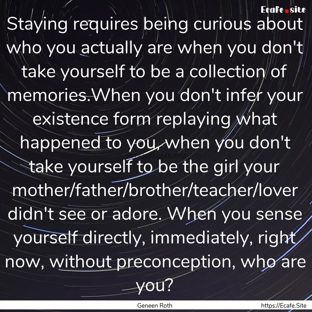 Staying requires being curious about who.... : Quote by Geneen Roth