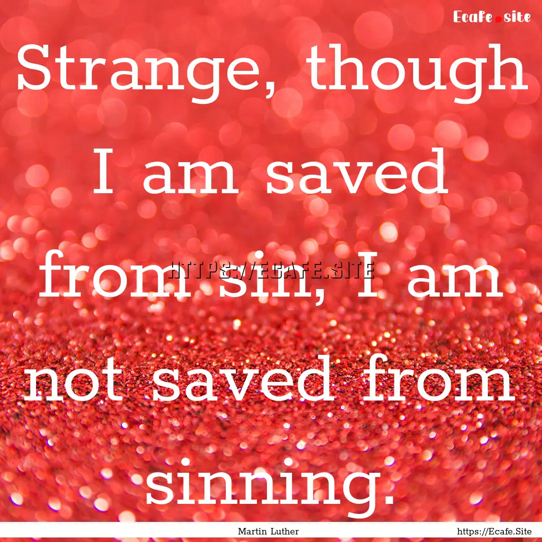 Strange, though I am saved from sin, I am.... : Quote by Martin Luther