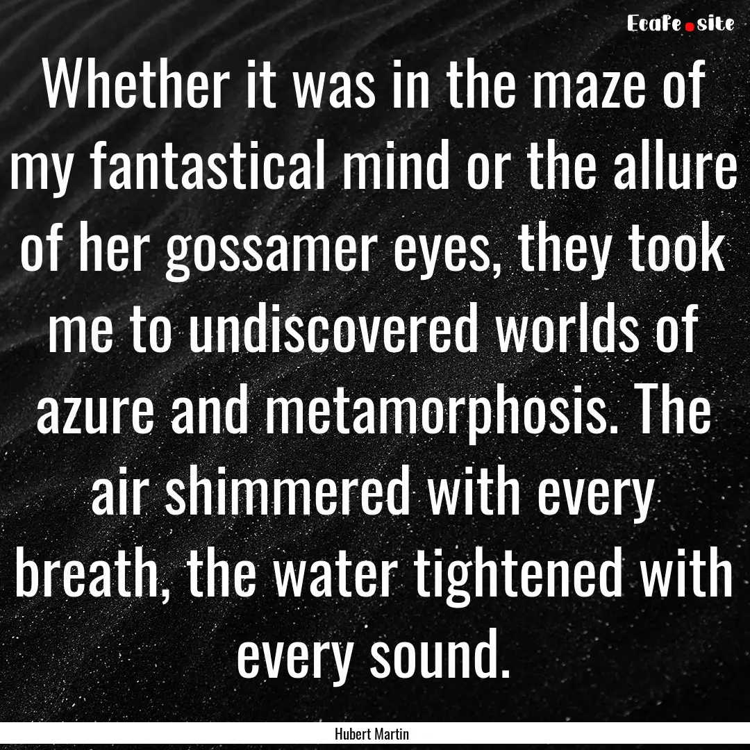 Whether it was in the maze of my fantastical.... : Quote by Hubert Martin