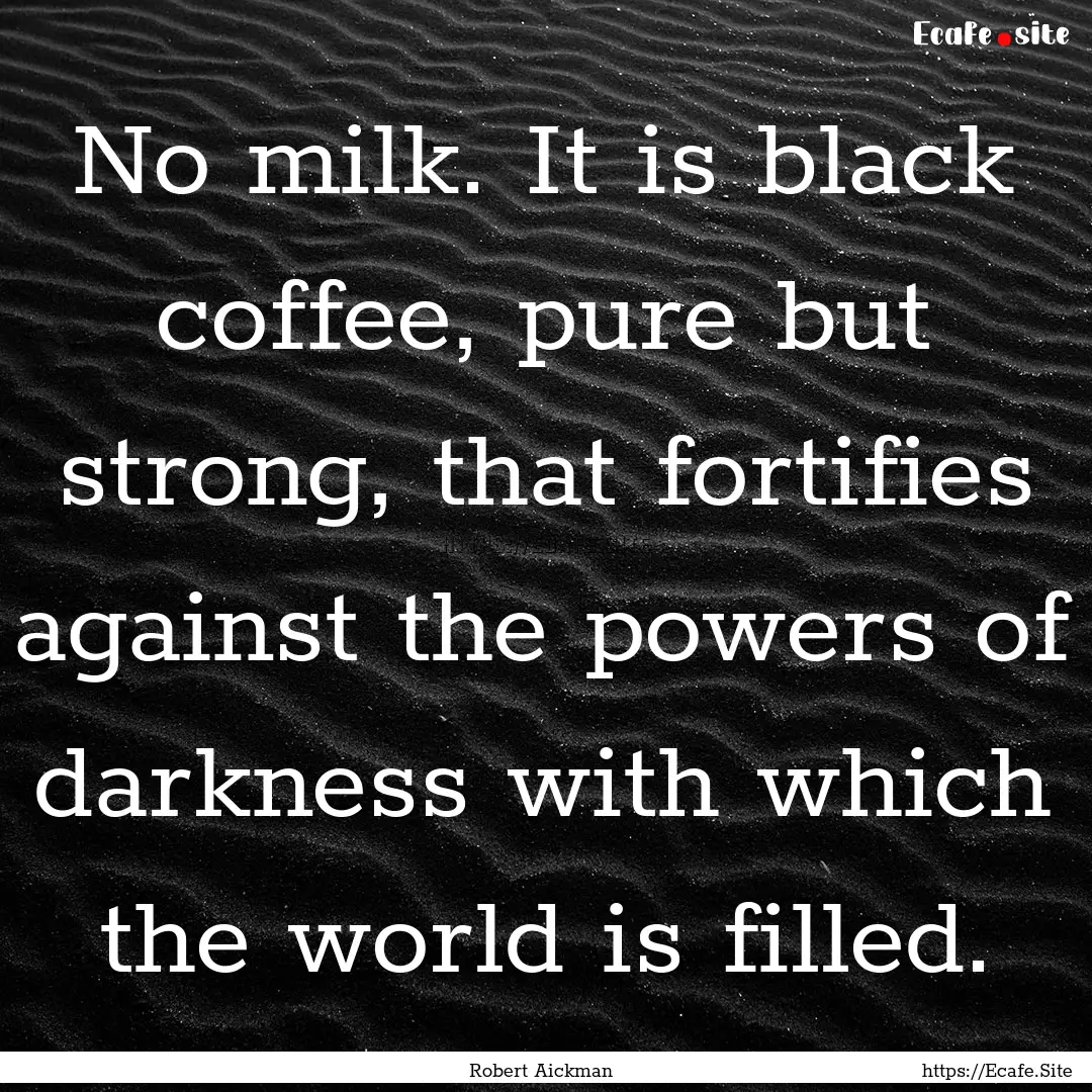 No milk. It is black coffee, pure but strong,.... : Quote by Robert Aickman