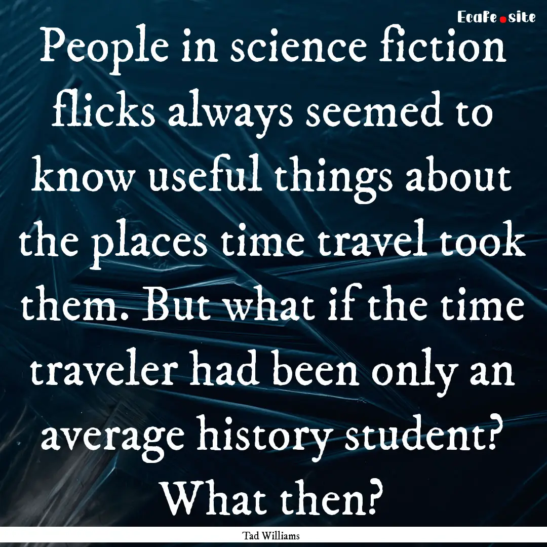 People in science fiction flicks always seemed.... : Quote by Tad Williams