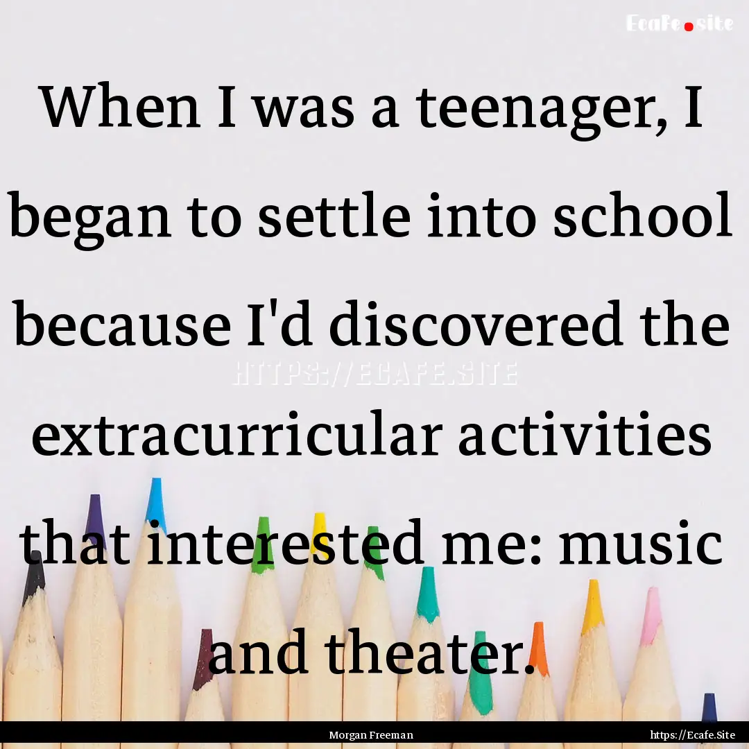 When I was a teenager, I began to settle.... : Quote by Morgan Freeman