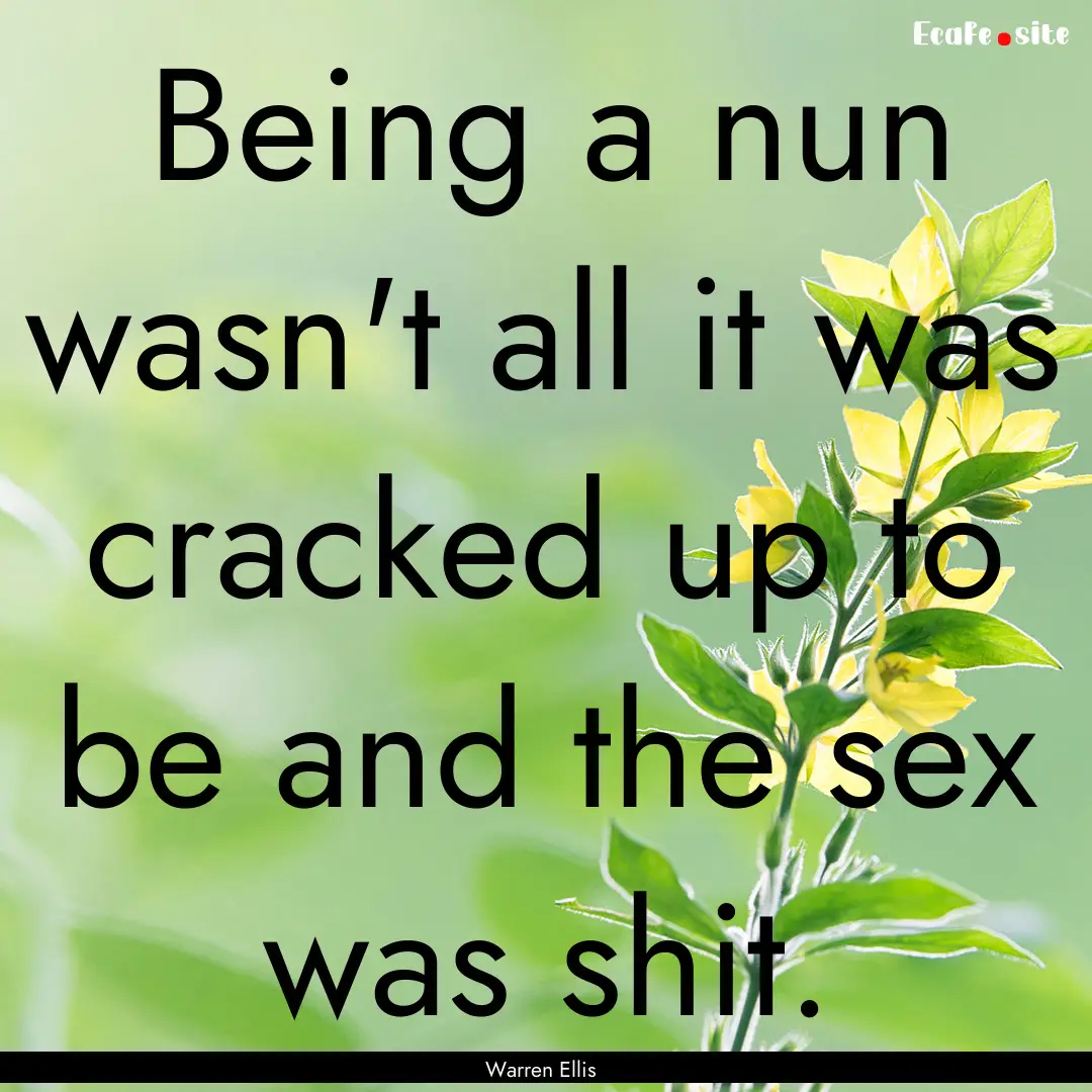 Being a nun wasn't all it was cracked up.... : Quote by Warren Ellis