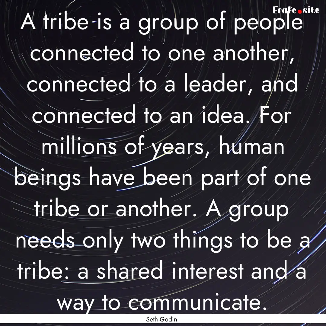 A tribe is a group of people connected to.... : Quote by Seth Godin